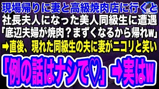 【スカッとする話】仕事帰りに作業服姿で高級焼肉店に行くと大企業の社長夫人になった同級生に遭遇「貧乏人は場違いw底辺夫婦は帰れw」直後、現れた同級生の夫に妻がニコリと笑い「例の話はナシで」実は俺