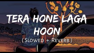 Tera Hone Laga Hoon [Slowed+Reverb] Atif Aslam & Alisha Chinai || Pritam  (Lofi Music Channel