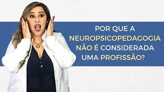 POR QUE A NEUROPSICOPEDAGOGIA NÃO É CONSIDERADA UMA PROFISSÃO | KAREN DENIZ