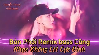 Nhạc Không Lời Remix Bass Căng, Nhạc Hoà Tấu Remix, Nhạc Không Lời Hay, ( DJ Nguyễn Trung )