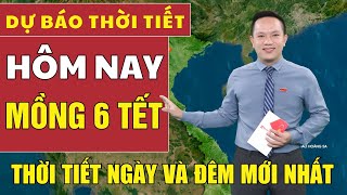 Dự báo thời tiết hôm nay mới nhất ngày Mồng 6 Tết | Dự báo thời tiết mới nhất ngày và đêm hôm nay