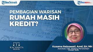 Bagaimana Pembagian Warisan Jika Rumah Masih dalam Proses Kredit?