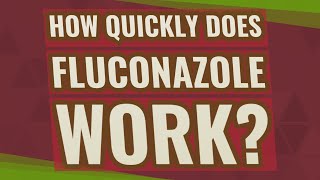 How quickly does fluconazole work?