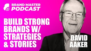 Building Strong Brands with Modern Strategies And Stories (w/ David Aaker)