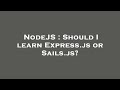 NodeJS : Should I learn Express.js or Sails.js?