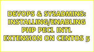 DevOps & SysAdmins: Installing/enabling PHP Pecl Intl extension on CentOs 5 (8 Solutions!!)