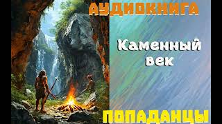 АУДИОКНИГА: ПОПАДАНЦЫ- КАМЕННЫЙ ВЕК