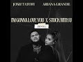 josh tatofi u0026 ariana grande i’m gonna love you x stuck with u remix