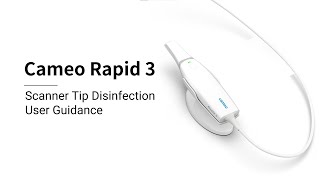 Cameo Rapid 3 Intraoral Scanner: Scanner Tip Disinfection User Guidance