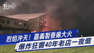 烈焰沖天! 嘉義製香廠大火 爆炸狂響40年老店一夜燬｜TVBS新聞