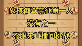 中国象棋： 象棋御驾亲征第一人， 没有之一， 不服来直播间挑战。