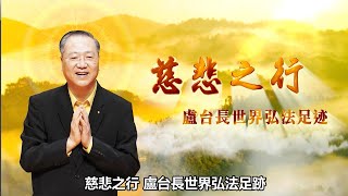 卢台长【春节最新震撼影片  纪念恩师：慈悲之行 卢台长世界弘法足迹】