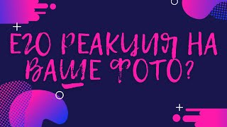 ЕГО РЕАКЦИЯ НА ВАШЕ ФОТО ⁉️Таро гадание онлайн