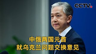 中国外交部：中俄两国元首就乌克兰问题交换意见 |《中国新闻》CCTV中文国际