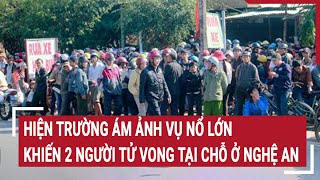 Hiện trường ám ảnh vụ nổ lớn khiến 2 người tử vong tại chỗ ở Nghệ An