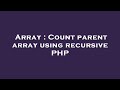 Array : Count parent array using recursive PHP