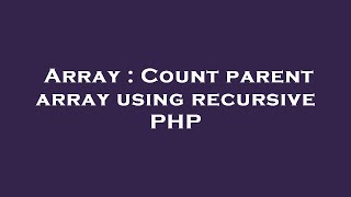 Array : Count parent array using recursive PHP