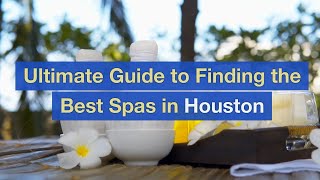 Ultimate Guide to Finding the Best Spas in Houston