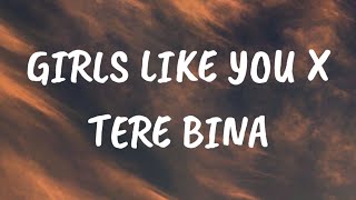 Girls Like You X Tere Bina | Hindi English Remix (Lyrics)