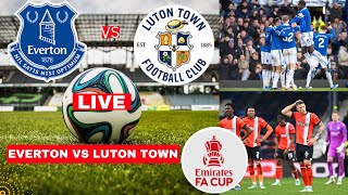 Everton vs Luton Town Live Stream FA Cup Football Match Today Score Commentary Highlights Vivo FC