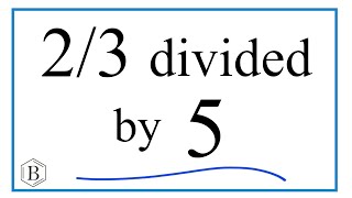 2/3 divided by 5 (Two-Thirds Divided by Five)