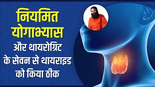 नियमित योगाभ्यास और थायरोग्रिट के सेवन से थायराइड को किया ठीक || Swami Ramdev