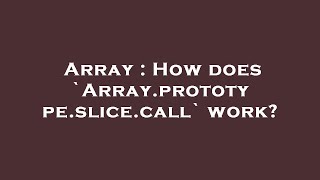 Array : How does `Array.prototype.slice.call` work?