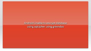 Android Unable to encrypt database using sqlcipher using greendao