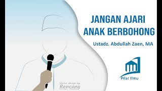 Jangan Ajari Anak Berbohong - Ustadz. Abdullah Zaen, Lc., MA