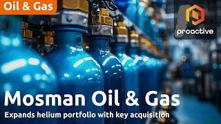 Mosman Oil and Gas expands helium portfolio with key acquisitions