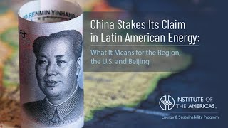 China Stakes its Claim in Latin American Energy: What it Means for the Region, the U.S., and Beijing