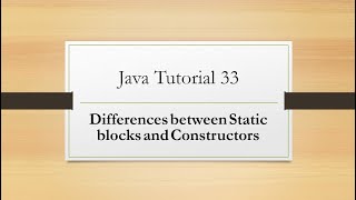 Java Tutorial 33: Differences between Static blocks and Constructors