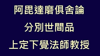 阿毘達磨俱舍論 113 分別世間品  第一課 上定下覺法師教授