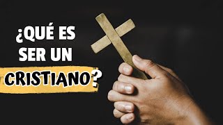 ¿Qué es SER UN CRISTIANO? ¿Que dice la Biblia?