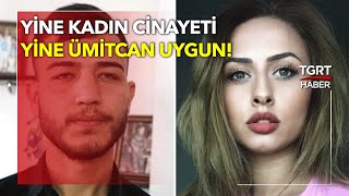 Yine Kadın Cinayeti Yine Ümitcan Uygun! Esra Hankulu Cinayetinde Gözaltına Alındı