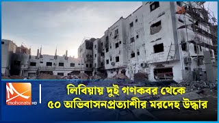 লিবিয়ায় দুই গণকবর থেকে ৫০ অভিবাসনপ্রত্যাশীর মরদেহ উদ্ধার | Mohona TV