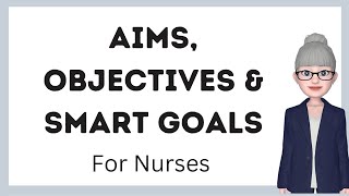 Aims, Objectives, Learning Outcomes and SMART goals for Nurses