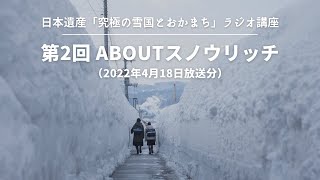 【第2回 Aboutスノウリッチ（2022年4月18日放送分）】～日本遺産「究極の雪国とおかまち」ラジオ講座～