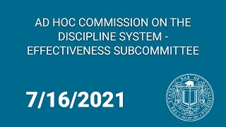 Ad Hoc Commission on the Discipline System - Effectiveness Subcommittee 7-16-21