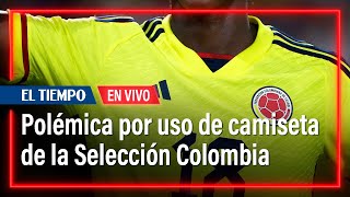 Polémica por uso de camiseta de la Selección Colombia, ¿cuál es el límite legal? | El Tiempo