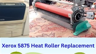 Xerox 5875 Heat Roller Replacement