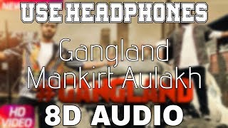 Gangland-Mankirt Aulakh [8D AUDIO] Deep Kahlon | 8D Punjabi Songs