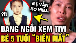 Những vụ mất tích bí ẩn nhất Việt Nam Phần 3 - Cậu bé 5 tuổi BIẾN MẤT khi đang xem TV | Tin 3 Phút