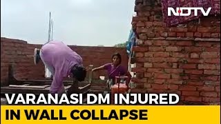 Varanasi District Magistrate Injured In Wall Collapse During Relief Work