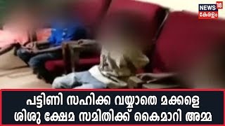 പട്ടിണി സഹിക്കാതെ മകൻ മണ്ണുവാരി തിന്നു; പെറ്റമ്മ മക്കളെ ശിശുക്ഷേമ സമിതിക്ക് കൈമാറി