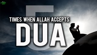 5 TIMES WHEN ALLAH ACCEPTS DUAS