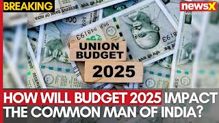 How Will Budget 2025 Impact the Common Man of India? | Expert Analysis | NewsX