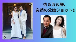 杏＆渡辺謙、突然の父娘ショット！！