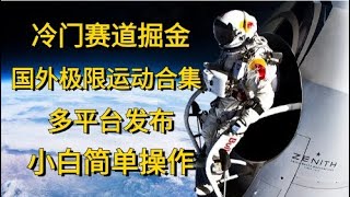 【完整教程】冷门赛道掘金，国外极限运动视频合集，多平台发布，小白简单操作