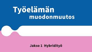 Työelämän muodonmuutos -podcast: Jakso 1 – Hybridityö